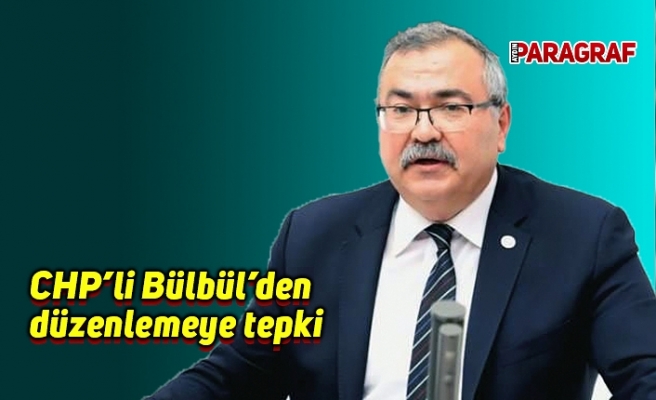 CHP’li Bülbül’den düzenlemeye tepki