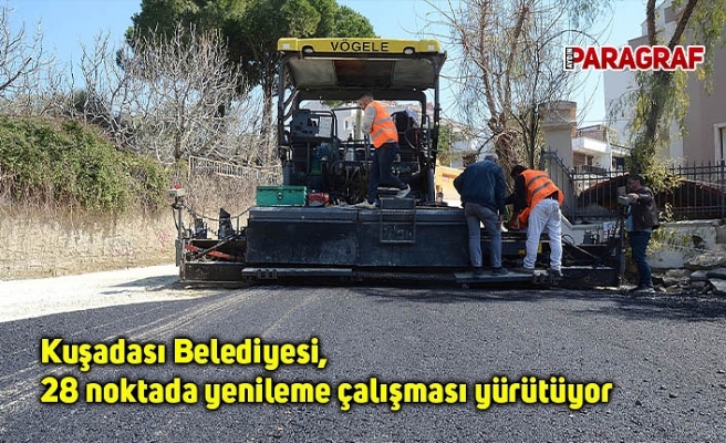 Kuşadası Belediyesi, 28 noktada yenileme çalışması yürütüyor