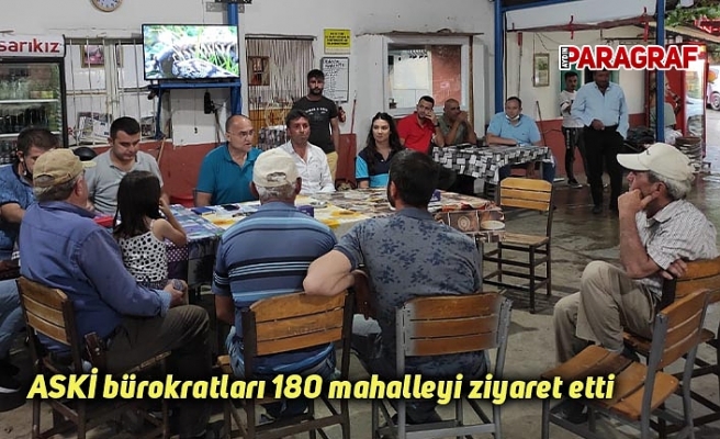 ASKİ bürokratları 180 mahalleyi ziyaret etti