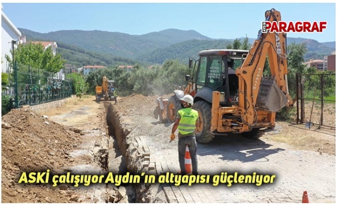 ASKİ çalışıyor Aydın’ın altyapısı güçleniyor
