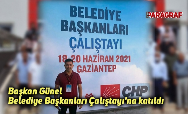 Başkan Günel Belediye Başkanları Çalıştayı'na katıldı