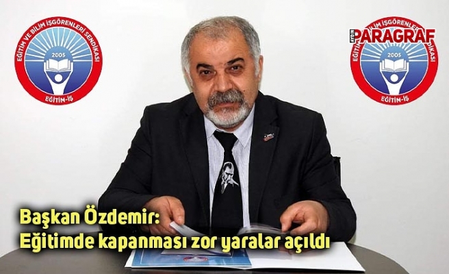 Başkan Özdemir: Eğitimde kapanması zor yaralar açıldı