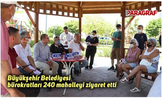 Büyükşehir Belediyesi bürokratları 240 mahalleyi ziyaret etti