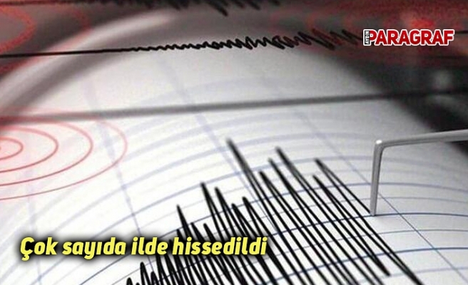 Çok sayıda ilde hissedildi