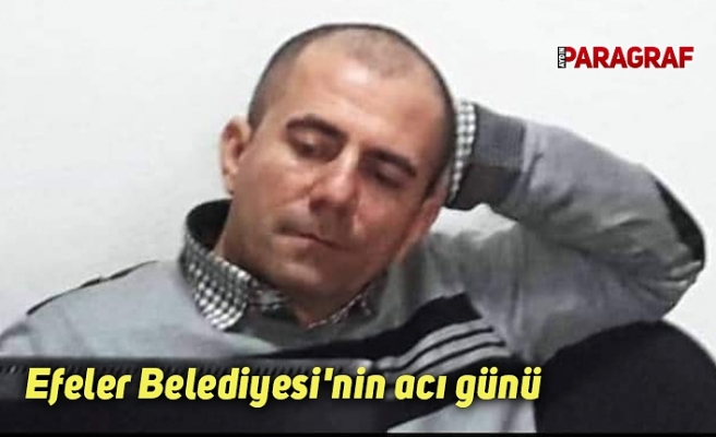 Efeler Belediyesi'nin acı günü