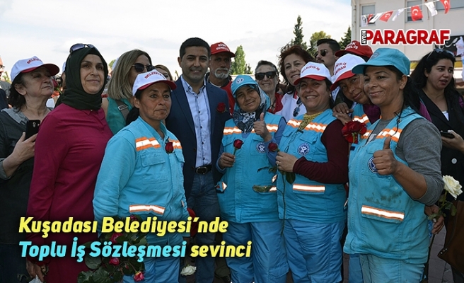 Kuşadası Belediyesi’nde Toplu İş Sözleşmesi sevinci