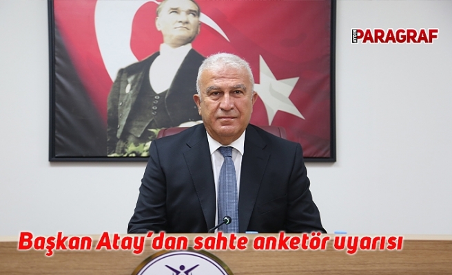 Başkan Atay’dan sahte anketör uyarısı