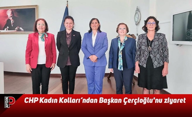 CHP Kadın Kolları’ndan Başkan Çerçioğlu'nu ziyaret