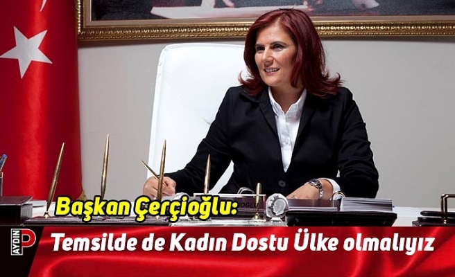 Başkan Çerçioğlu: Temsilde de Kadın Dostu Ülke olmalıyız