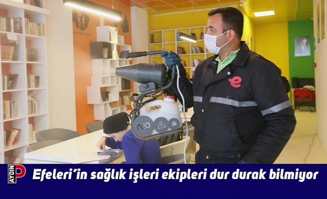 Efeleri’in sağlık işleri ekipleri dur durak bilmiyor