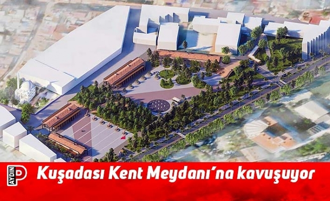 Kuşadası Kent Meydanı’na kavuşuyor