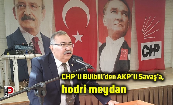 CHP’li Bülbül’den AKP’li Savaş’a, hodri meydan