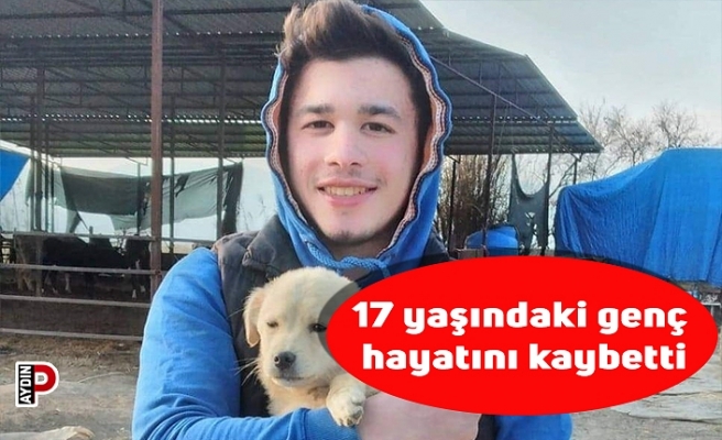 17 yaşındaki genç hayatını kaybetti