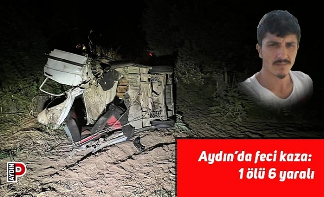 Aydın’da feci kaza: 1 ölü 6 yaralı