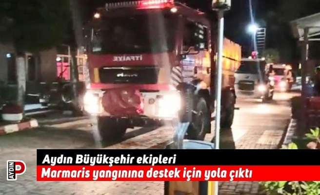Aydın Büyükşehir ekipleri Marmaris yangınına destek için yola çıktı
