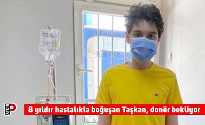 8 yıldır hastalıkla boğuşan Taşkan, donör bekliyor