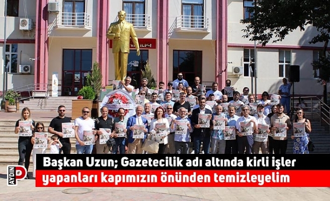 Başkan Uzun; Gazetecilik adı altında kirli işler yapanları kapımızın önünden temizleyelim