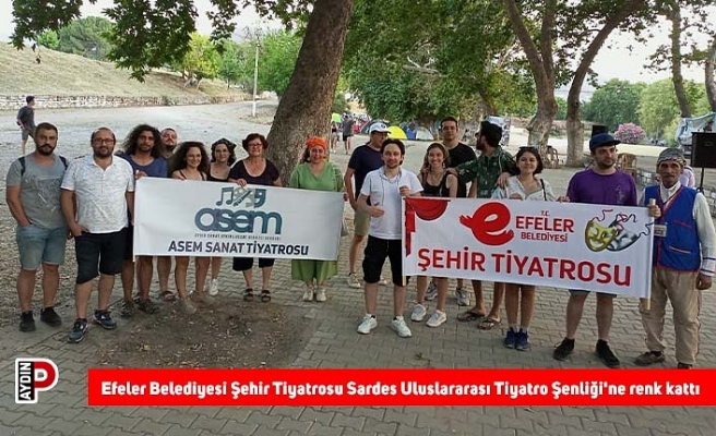 Efeler Belediyesi Şehir Tiyatrosu Sardes Uluslararası Tiyatro Şenliği'ne renk kattı