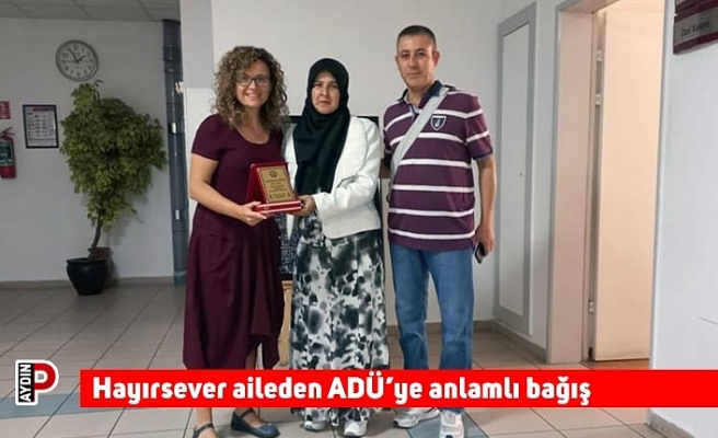 Hayırsever aileden ADÜ’ye anlamlı bağış