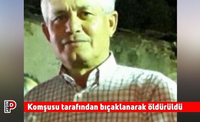 Komşusu tarafından bıçaklanarak öldürüldü