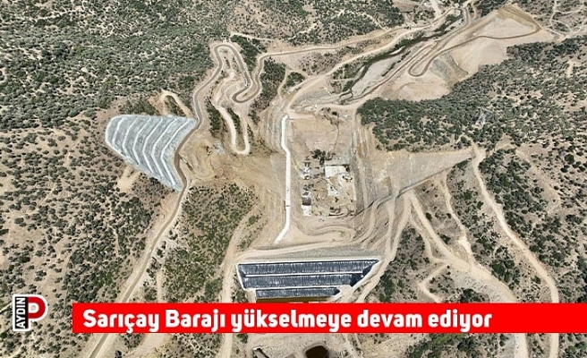 Sarıçay Barajı yükselmeye devam ediyor