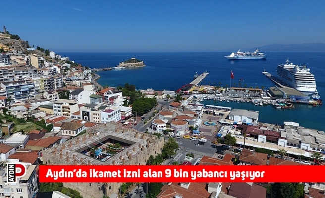 Aydın’da ikamet izni alan 9 bin yabancı yaşıyor