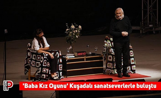 'Baba Kız Oyunu' Kuşadalı sanatseverlerle buluştu