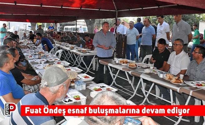 Fuat Öndeş esnaf buluşmalarına devam ediyor