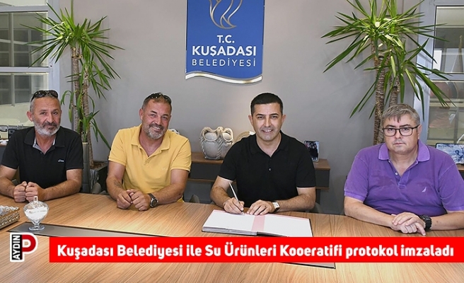 Kuşadası Belediyesi ile Su Ürünleri Kooeratifi protokol imzaladı