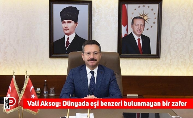 Vali Aksoy: Dünyada eşi benzeri bulunmayan bir zafer