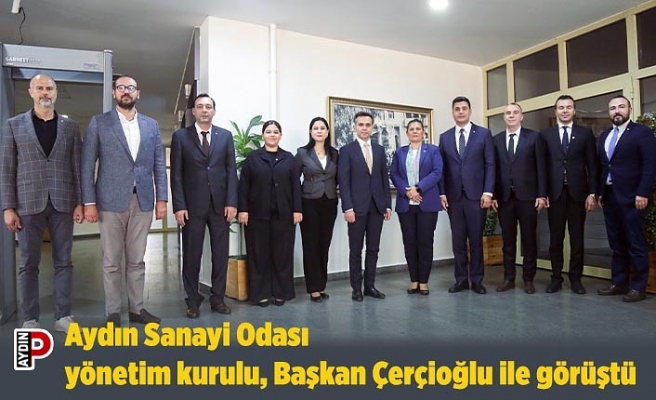 Aydın Sanayi Odası yönetim kurulu, Başkan Çerçioğlu ile görüştü