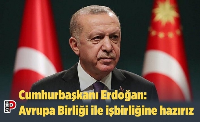 Cumhurbaşkanı Erdoğan Avrupa Birliği ile işbirliğine hazırız