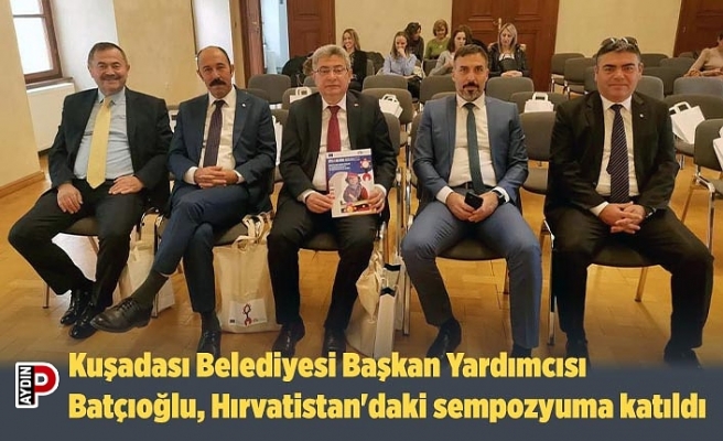 Kuşadası Belediyesi Başkan Yardımcısı Batçıoğlu, Hırvatistan'daki sempozyuma katıldı