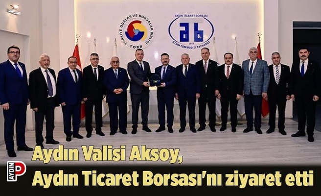Aydın Valisi Aksoy, Aydın Ticaret Borsası'nı ziyaret etti