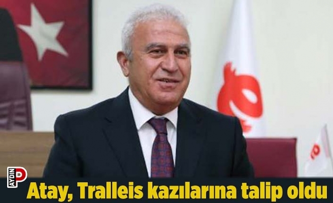 Atay, Tralleis kazılarına talip oldu