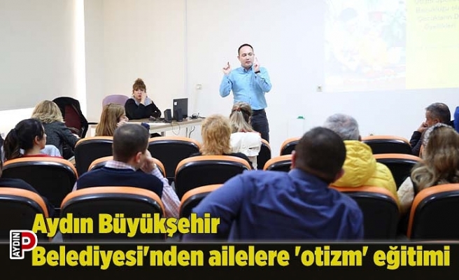 Aydın Büyükşehir Belediyesi'nden ailelere 'otizm' eğitimi
