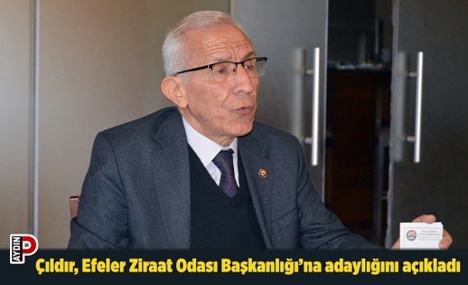 Çıldır, Efeler Ziraat Odası Başkanlığı’na adaylığını açıkladı
