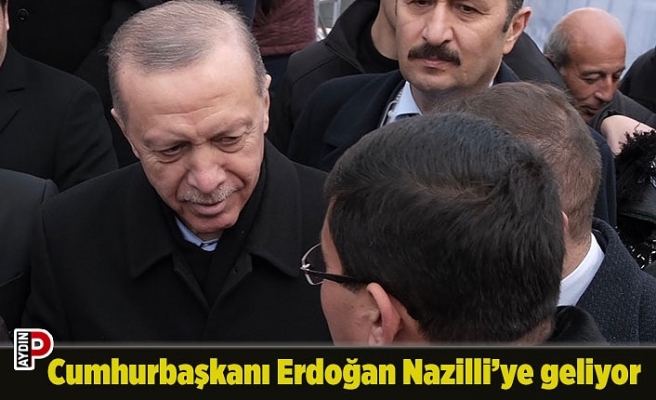 Cumhurbaşkanı Erdoğan Nazilli’ye geliyor