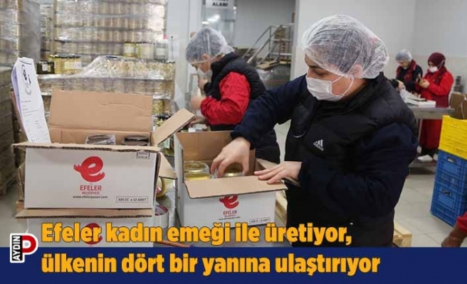 Efeler kadın emeği ile üretiyor, ülkenin dört bir yanına ulaştırıyor