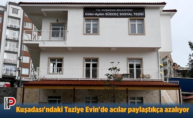 Kuşadası'ndaki Taziye Evin'de acılar paylaştıkça azalıyor