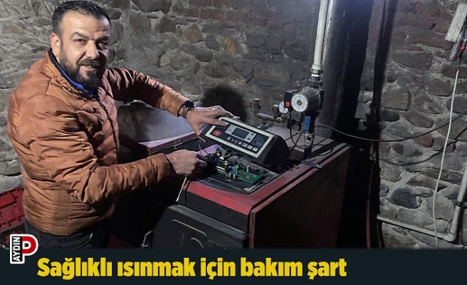 Sağlıklı ısınmak için bakım şart