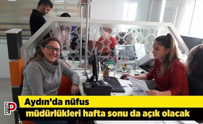 Aydın’da nüfus müdürlükleri hafta sonu da açık olacak