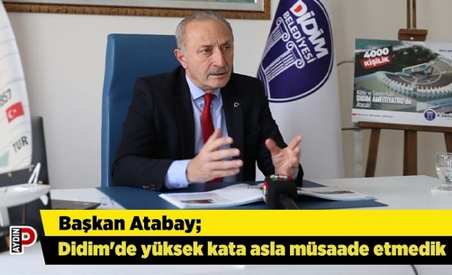Başkan Atabay; Didim'de yüksek kata asla müsaade etmedik