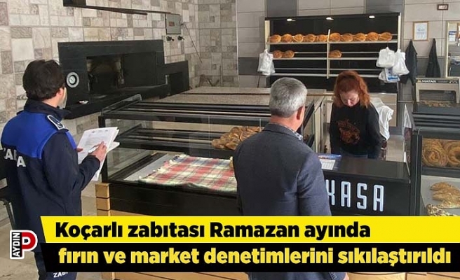 Koçarlı zabıtası Ramazan ayında fırın ve market denetimlerini sıkılaştırıldı