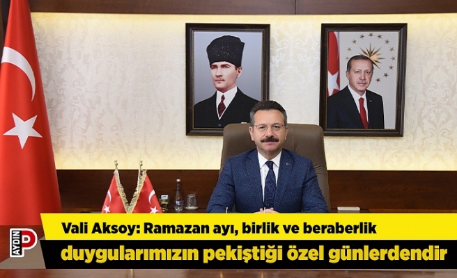 Vali Aksoy: Ramazan ayı, birlik ve beraberlik duygularımızın pekiştiği özel günlerdendir