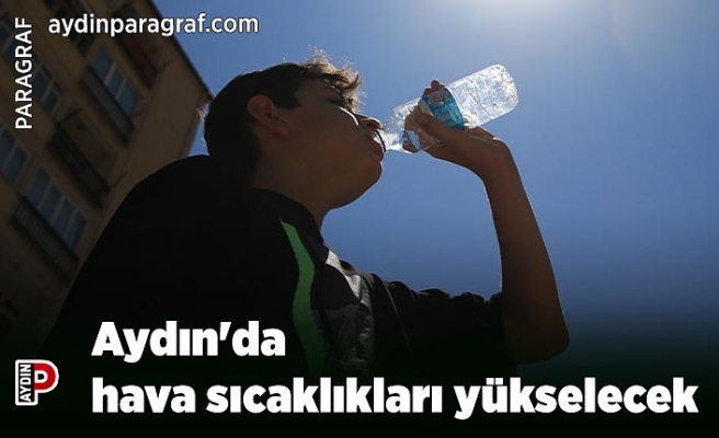 Aydın'da hava sıcaklıkları yükselecek