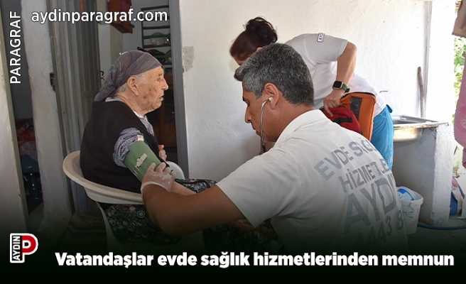 Aydın’da vatandaşlar evde sağlık hizmetlerinden memnun
