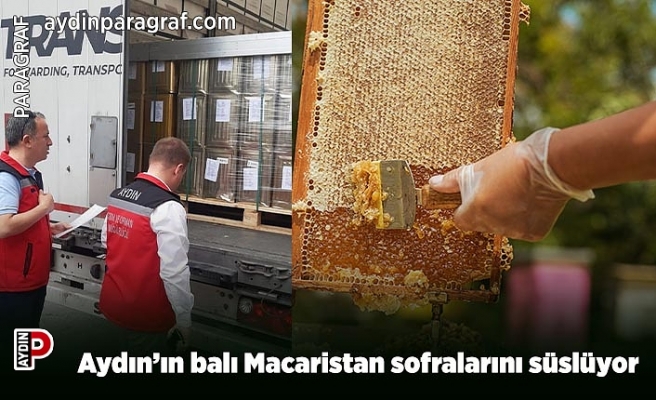 Aydın’ın balı Macaristan sofralarını süslüyor