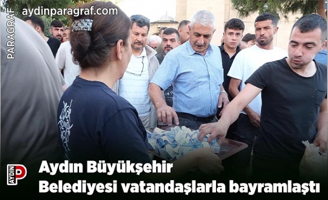 Aydın Büyükşehir Belediyesi vatandaşlarla bayramlaştı