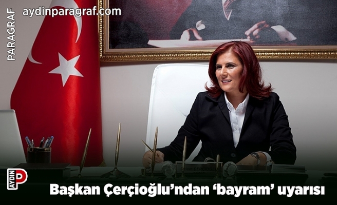 Başkan Çerçioğlu’ndan ‘bayram’ uyarısı